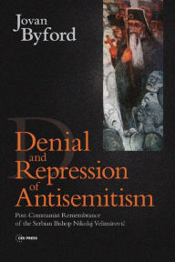 Title: Denial and Repression of Anti-Semitism: Post-Communist Remembrance of the Serbian Bishop Nikolaj Velimirovic, Author: Jovan Byford