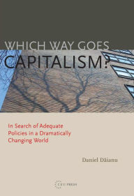 Title: Which Way Goes Capitalism?: In Search of Adequate Policies in a Dramatically Changing World, Author: Daniel Daianu