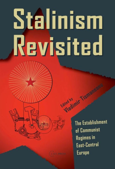 Stalinism Revisited: The Establishment of Communist Regimes in East-Central Europe and the Dynamics of the Soviet Bloc