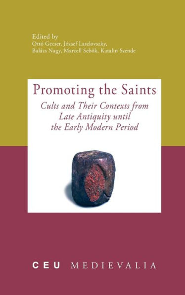 Promoting The Saints: Cults and Their Contexts from Late Antiquity Until the Early Modern Period