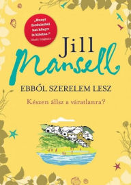 Title: Ebbol szerelem lesz: Készen állsz a váratlanra?, Author: Jill Mansell