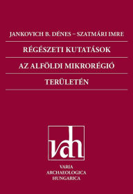 Title: Regeszeti Kutatasok az Alfoldi Mikroregio teruleten (Archaeological Investigations in the Microregion of the Great Hungarian Plain), Author: Denes Jankovich