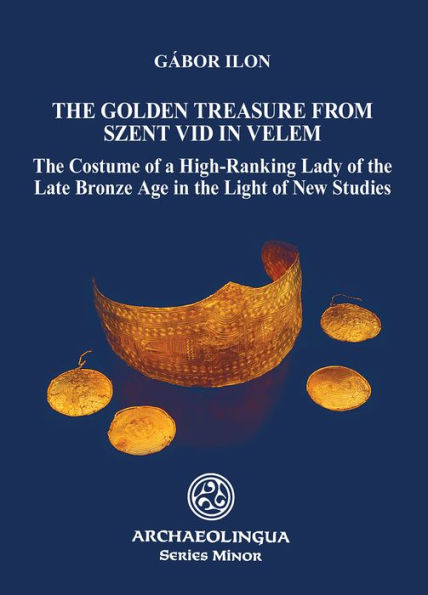 Golden Treasure from Szent Vid in Velem: The Costume of a High-Ranking Lady of the Late Bronze Age in the Light of New Studies