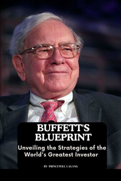 Buffett's Blueprint: Unveiling the Strategies of the World's Greatest Investor