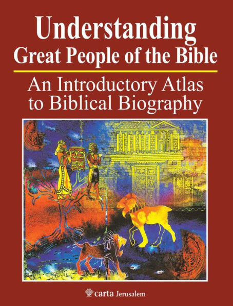 Understanding Great People of the Bible: An Introductory Atlas to Biblical Biography