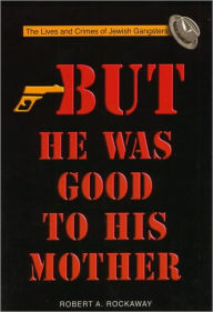 Title: But He Was Good to His Mother: The Lives and Crimes of Jewish Gangsters, Author: Robert Rockaway