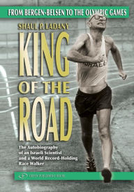 Title: King of the Road: From Bergen-Belsen to the Olympic Games, Author: Shaul Ladany