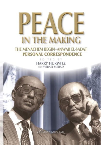 Peace The Making: Menachem Begin-Anwar Sadat Personal Correspondence