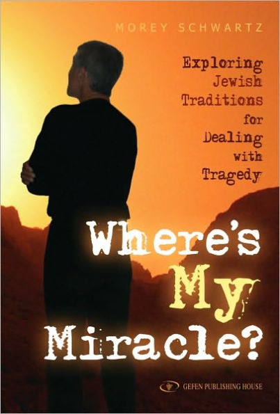 Where's My Miracle?: Exploring Jewish Traditions for Dealing with Tragedy