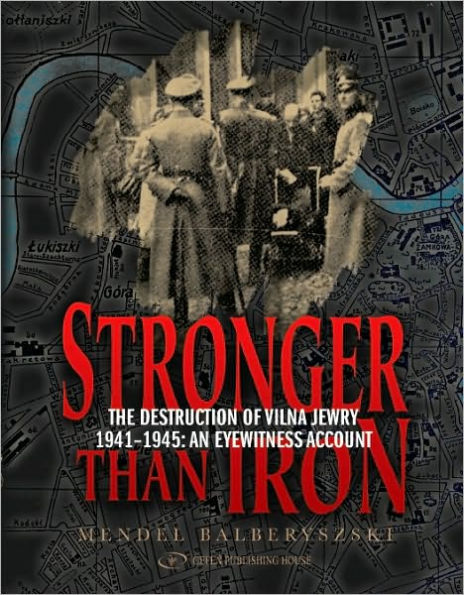 Stronger than Iron: The Destruction of Vilna Jewry 1941-1945: An Eyewitness Account
