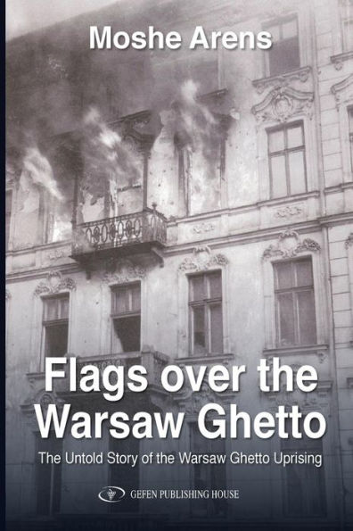 Flags over the Warsaw Ghetto: The Untold Story of the Warsaw Ghetto Uprising