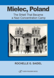 Title: Mielec, Poland: The Shtetl That Became a Nazi Concentration Camp, Author: Rochel Saidel