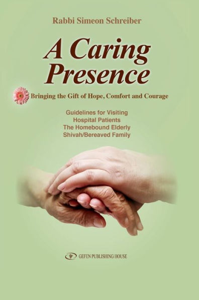 A Caring Presence Bringing the Gift of Hope, Comfort and Courage: Guidelines for Visiting Hospital Patients The Homebound Elderly Shivah/Bereaved Family