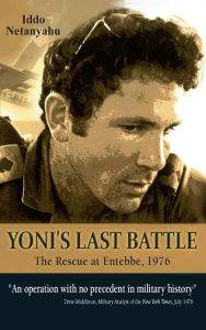 Title: Yoni's Last Battle: The Rescue at Entebbe, 1976, Author: Iddo Netanyahu