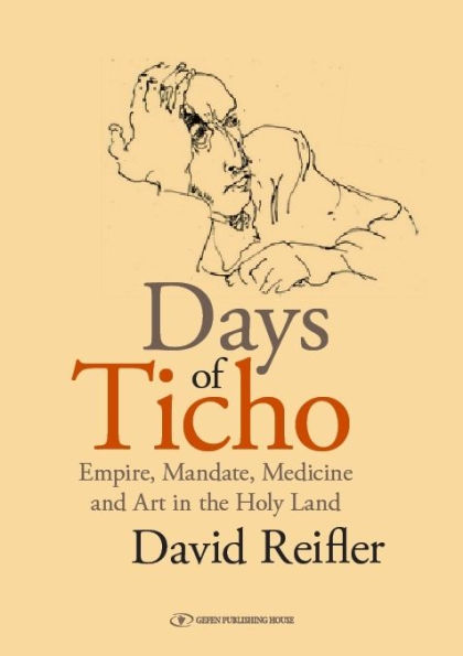 Days of Ticho: Empire, Mandate, Medicine & Art in the Holy Land