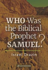 Title: Who was the Biblical Prophet Samuel, Author: Israel Drazin