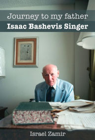 Title: Journey to My Father, Isaac Bashevis Singer, Author: Israel Zamir