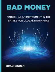 Title: Bad Money: FinTech as an Instrument in the Battle for Global Dominance, Author: Brad Rigden