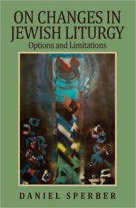 Title: On Changes in Jewish Liturgy: Options and Limitations, Author: Daniel Sperber