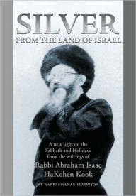 Title: Silver from the Land of Israel: A New Light on the Sabbath & Holidays, Author: Rabbi Chanan Morrison