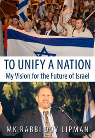 Title: To Unify a Nation: My Vision for the Future of Israel, Author: MK Rabbi Dov Lipman