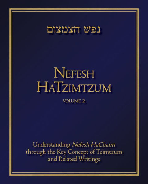 Nefesh HaTzimtzum, Volume 2: Understanding HaChaim through the Key Concept of Tzimtzum and Related Writings