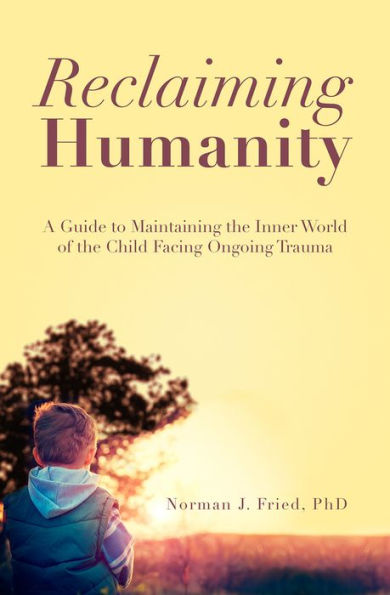 Reclaiming Humanity: A Guide to Maintaining the Inner World of Child Facing Ongoing Trauma