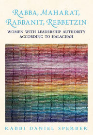 Title: Rabba, Maharat, Rabbanit, Rebbetzin: Women with Leadership Authority According to Halachah, Author: Daniel Sperber