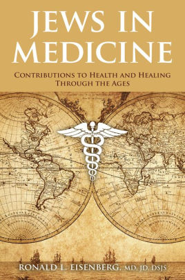 Jews In Medicine Contributions To Health And Healing Through The Ages By Ronald L Eisenberg Md Hardcover Barnes Noble