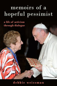 Title: Memoirs of a Hopeful Pessimist: A Life of Activism through Dialogue, Author: Debbie Weissman