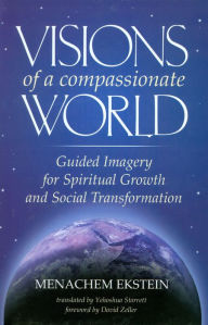Title: Visions of a Compassionate World: Guided Imagery for Spiritual Growth and Social Transformation, Author: Menachem Ekstein