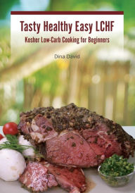 Title: Tasty Healthy Easy LCHF: Kosher Low-Carb Cooking for Beginners, Author: Dina David