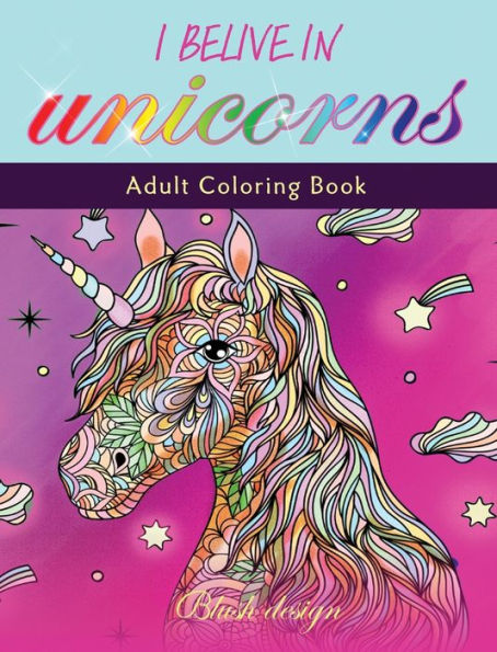I Believe in Unicorns: Adult Coloring Book