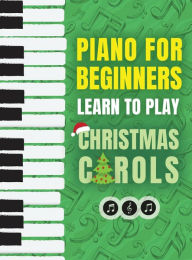 Title: Piano for Beginners - Learn to Play Christmas Carols: The Ultimate Beginner Piano Songbook for Kids with Lessons on Reading Notes and 32 Beloved Songs: Learn to Play Christmas Carols- The Ultimate Beginner Piano Songbook for Kids with Lessons on Reading, Author: Piano Made Easy Press