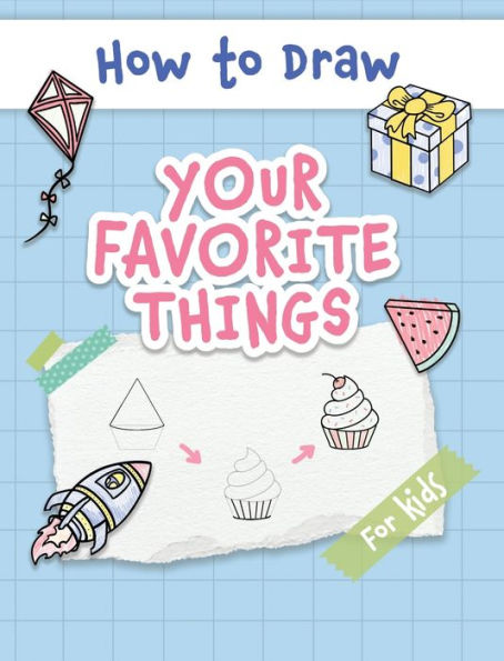 How to Draw Your Favorite Things: Easy and Simple Step-by-Step Guide to Drawing Cute Things for Beginners - the Perfect Christmas or Birthday Gift