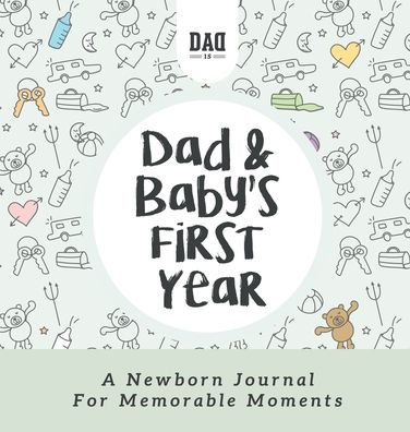 Dad and Baby's First Year: A Newborn Journal for Memorable Moments