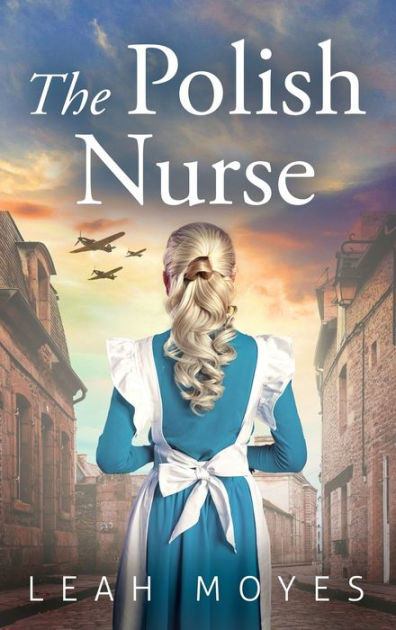 The Polish Nurse: A WW2 Historical Fiction Novel by Leah Moyes ...