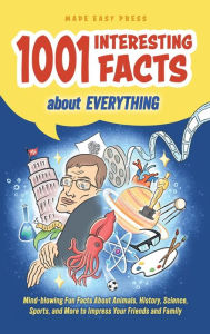Title: 1001 Interesting Facts About Everything: Mind-blowing Fun Facts About Animals, History, Science, Sports, and More to Impress Your Friends and Family, Author: Made Easy Press