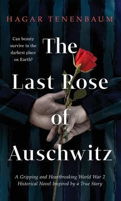 The Last Rose of Auschwitz: A Gripping and Heartbreaking World War 2 Historical Novel Inspired by a True Story