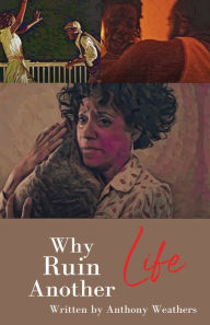 Title: Why Ruin Another Life, Author: Anthony Weathers