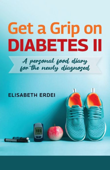 Get A Grip On Diabetes II, Personal Food Diary For The Newly Diagnosed