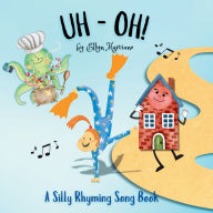 Title: Uh-Oh!: A Silly Rhyming Song Book, Author: Ellyn Marciano
