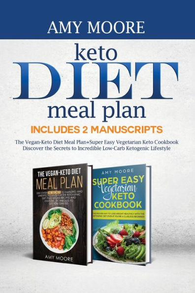 Keto Diet Meal Plan,Includes 2 Manuscripts: the Vegan-Keto Plan+Super Easy Vegetarian Cookbook Discover Secrets to Incredible Low-Carb Ketogenic Lifestyle