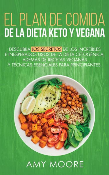 Plan de Comidas de la dieta keto vegana: Descubre los secretos de los usos sorprendentes e inesperados de la dieta cetogénica,además de recetas veganas,esenciales para empezar