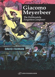 Books online to download for free Giacomo Meyerbeer: The Deliberately Forgotten Composer (English literature) PDB PDF FB2 9789657023150 by David Faiman