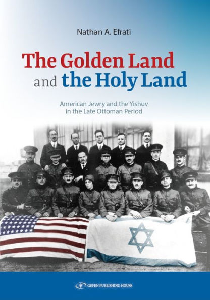 The Golden Land and the Holy Land: American Jewry and the Yishuv in the Late Ottoman Period