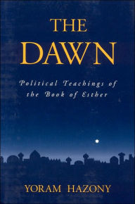 Title: The Dawn: Political Teachings of the Book of Esther, Author: Yoram Hazony