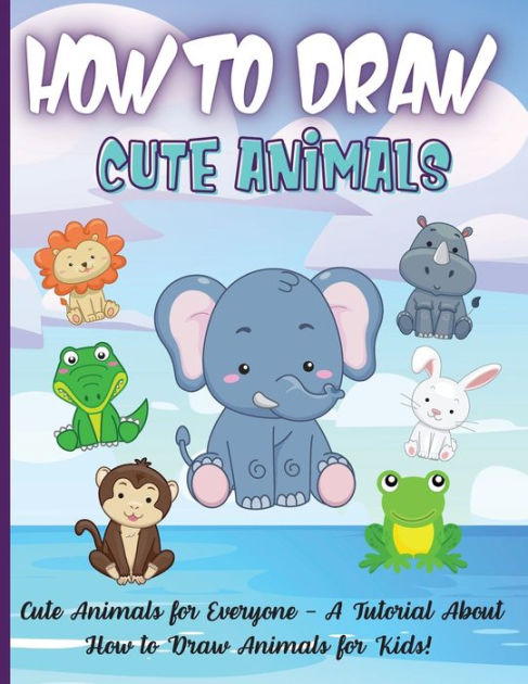 How To Draw Cute Animals: Amazing Step-by-Step Drawing and Activity ...