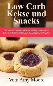 Title: Keto-Kekse und Snacks: Entdecken Sie das Geheimnis der Herstellung von Low Carb ketogenen Keksen und Snacks, die fantastisch schmecken, Author: Amy Moore