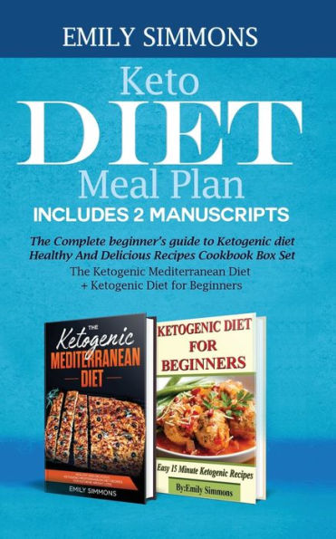 Keto Diet Meal Plan Includes 2 Manuscripts: The Complete beginner's guide to Ketogenic diet Healthy And Delicious Recipes Cookbook Box Set The Ketogenic Mediterranean Diet+ Ketogenic Diet for Beginners